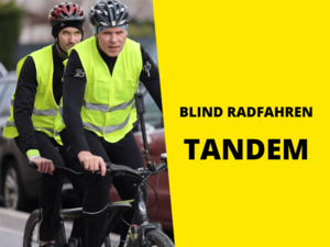 Tandems sind eine tolle Möglichkeit, um auch als blinde Person das Radfahren genießen zu können. zwei Männer mit Radhelm und gelber Warnweste auf Tandem, rechts Text auf gelb "Blind Radfahren Tandem"